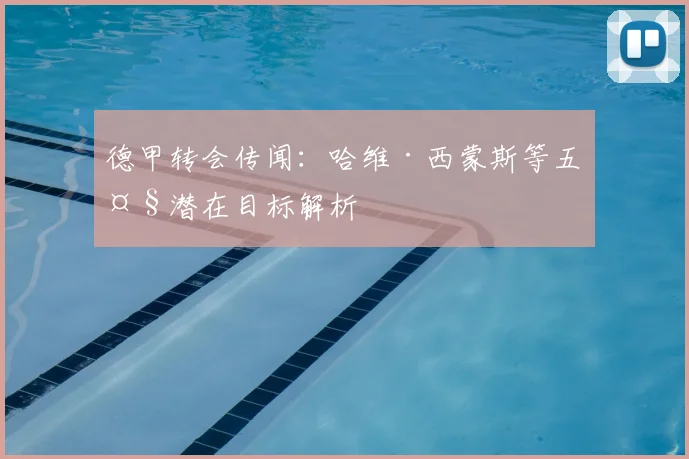 德甲转会传闻:哈维·西蒙斯等五大潜在目标解析