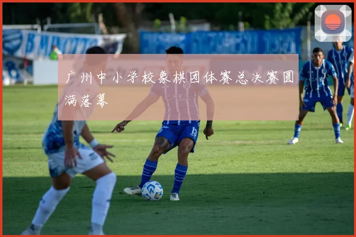 广州中小学校象棋团体赛总决赛圆满落幕